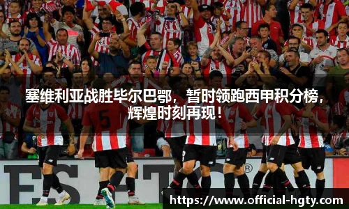 塞维利亚战胜毕尔巴鄂，暂时领跑西甲积分榜，辉煌时刻再现！