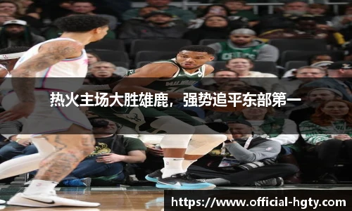 热火主场大胜雄鹿，强势追平东部第一