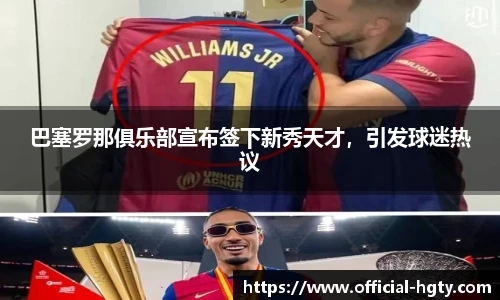 巴塞罗那俱乐部宣布签下新秀天才，引发球迷热议