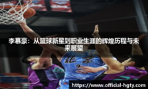 李慕豪：从篮球新星到职业生涯的辉煌历程与未来展望