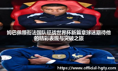 姆巴佩领衔法国队征战世界杯新篇章球迷期待他的精彩表现与突破之旅